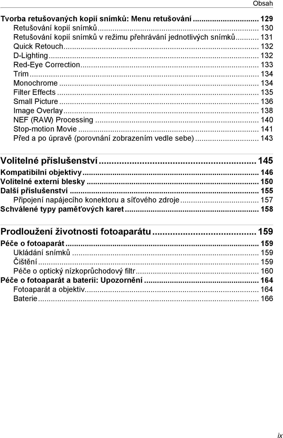 .. 141 Před a po úpravě (porovnání zobrazením vedle sebe)... 143 Volitelné příslušenství...145 Kompatibilní objektivy... 146 Volitelné externí blesky... 150 Další příslušenství.