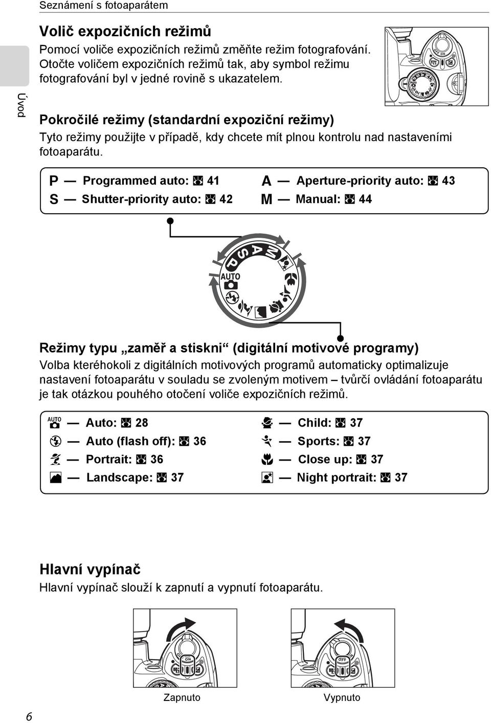 Úvod Pokročilé režimy (standardní expoziční režimy) Tyto režimy použijte v případě, kdy chcete mít plnou kontrolu nad nastaveními fotoaparátu.