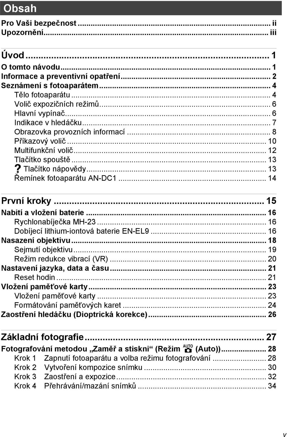 .. 13 emínek fotoaparátu AN-DC1... 14 První kroky... 15 Nabití a vložení baterie... 16 Rychlonabíječka MH-23... 16 Dobíjecí lithium-iontová baterie EN-EL9... 16 Nasazení objektivu.