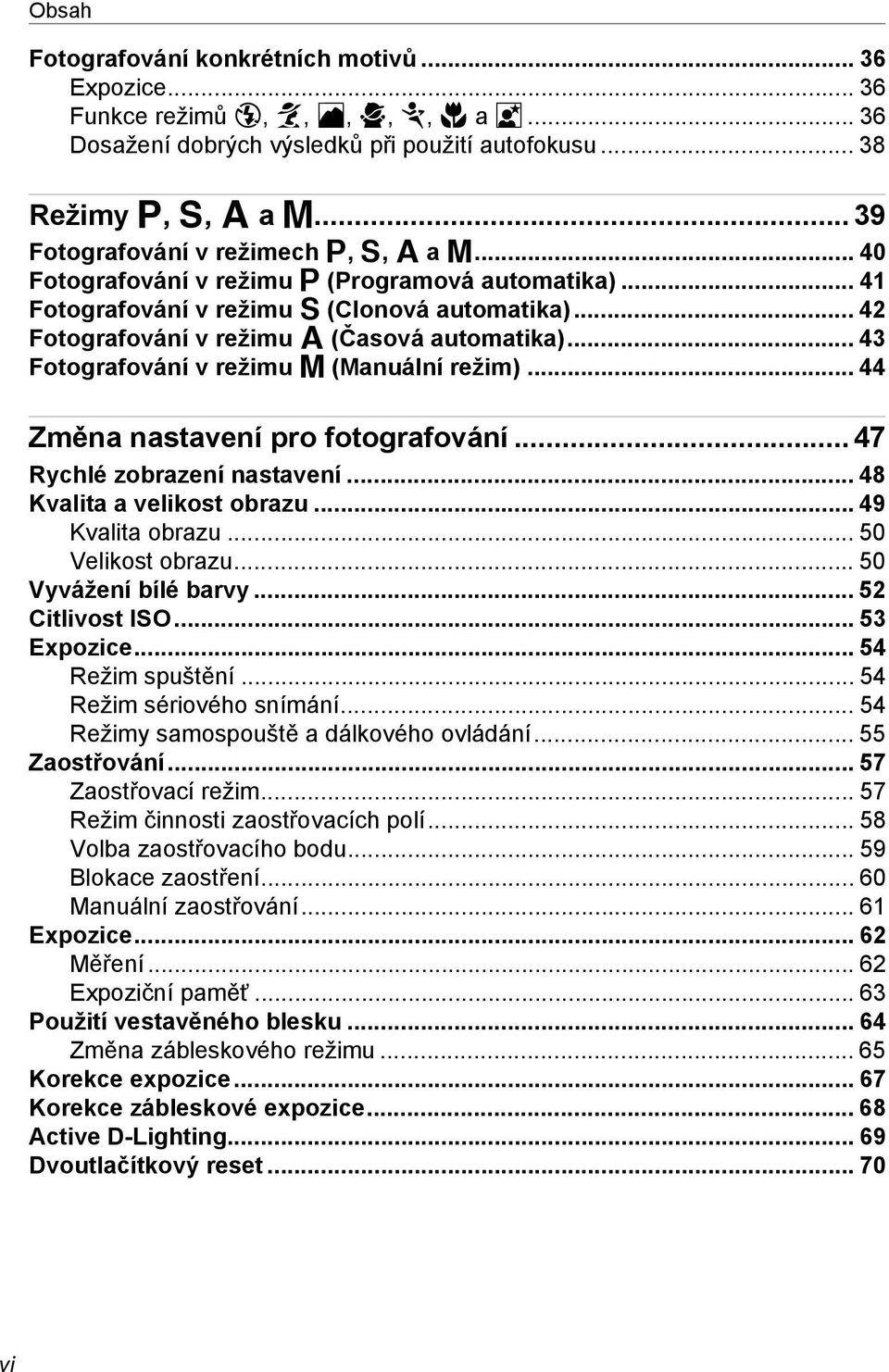 .. 43 Fotografování v režimu d (Manuální režim)... 44 Změna nastavení pro fotografování...47 Rychlé zobrazení nastavení... 48 Kvalita a velikost obrazu... 49 Kvalita obrazu... 50 Velikost obrazu.