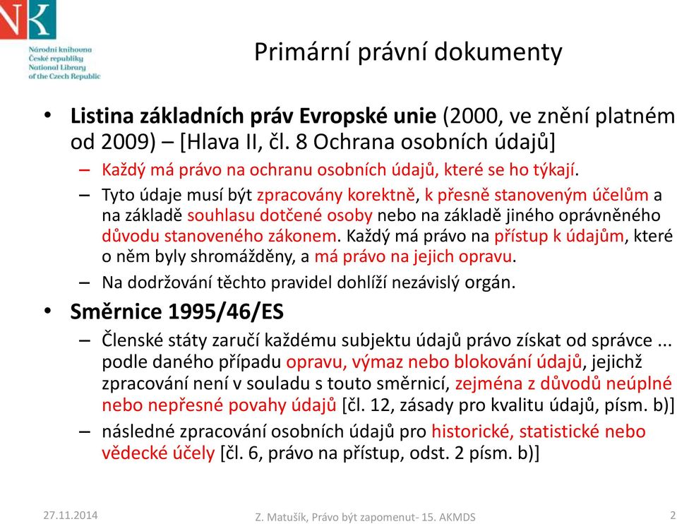 Každý má právo na přístup k údajům, které o něm byly shromážděny, a má právo na jejich opravu. Na dodržování těchto pravidel dohlíží nezávislý orgán.