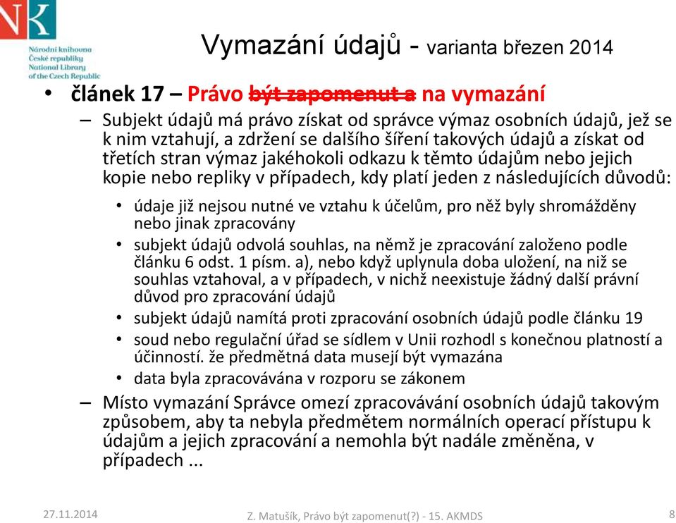 účelům, pro něž byly shromážděny nebo jinak zpracovány subjekt údajů odvolá souhlas, na němž je zpracování založeno podle článku 6 odst. 1 písm.