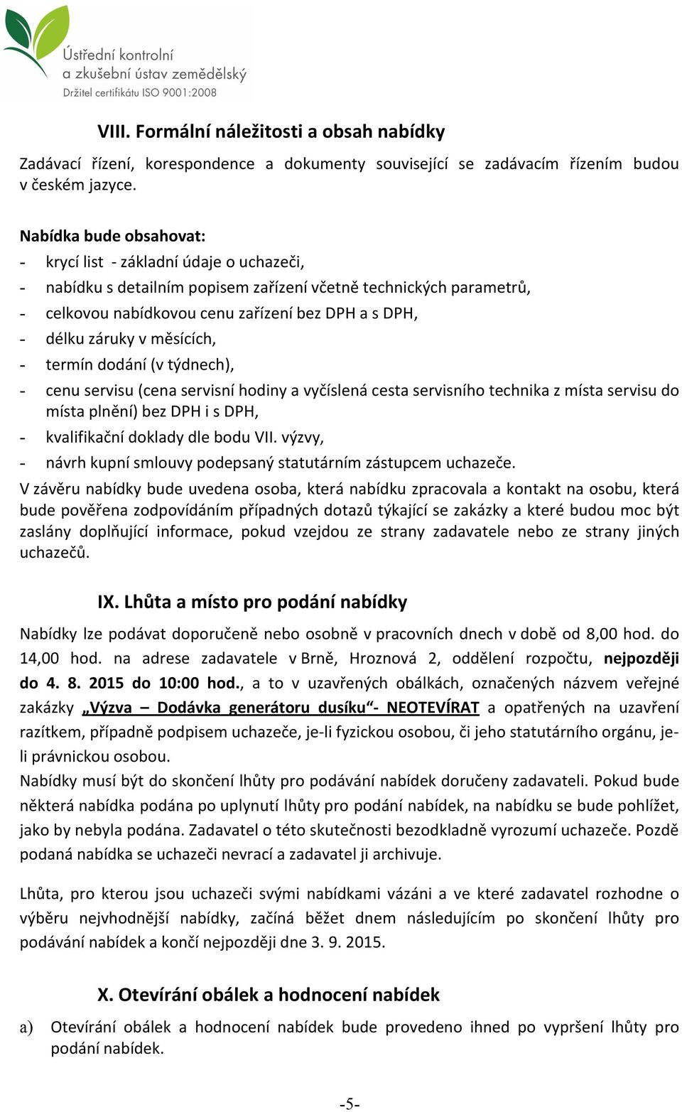 záruky v měsících, - termín dodání (v týdnech), - cenu servisu (cena servisní hodiny a vyčíslená cesta servisního technika z místa servisu do místa plnění) bez DPH i s DPH, - kvalifikační doklady dle