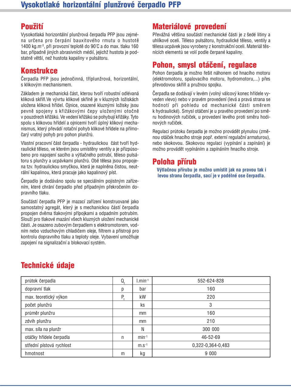 Konstrukce Čerpadla PFP jsou jednočinná, tříplunžrová, horizontální, s klikovým mechanismem. Základem je mechanická část, kterou tvoří robustní odlévaná kliková skříň.