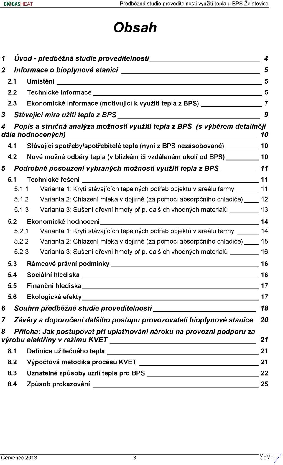 1 Stávající spotřeby/spotřebitelé tepla (nyní z BPS nezásobované) 10 4.