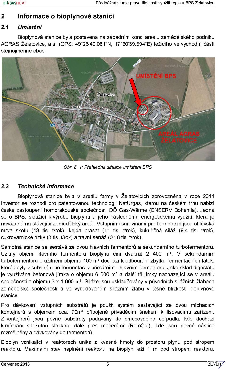 081"N, 17 30'39.394"E) ležícího ve východní části stejnojmenné obce. UMÍSTĚNÍ BPS AREÁL AGRAS ŽELATOVICE Obr. č. 1: Přehledná situace umístění BPS 2.