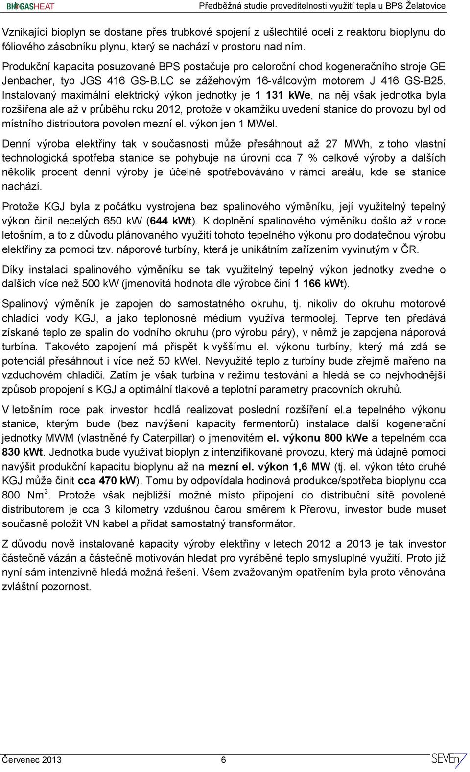 Instalovaný maximální elektrický výkon jednotky je 1 131 kwe, na něj však jednotka byla rozšířena ale až v průběhu roku 2012, protože v okamžiku uvedení stanice do provozu byl od místního