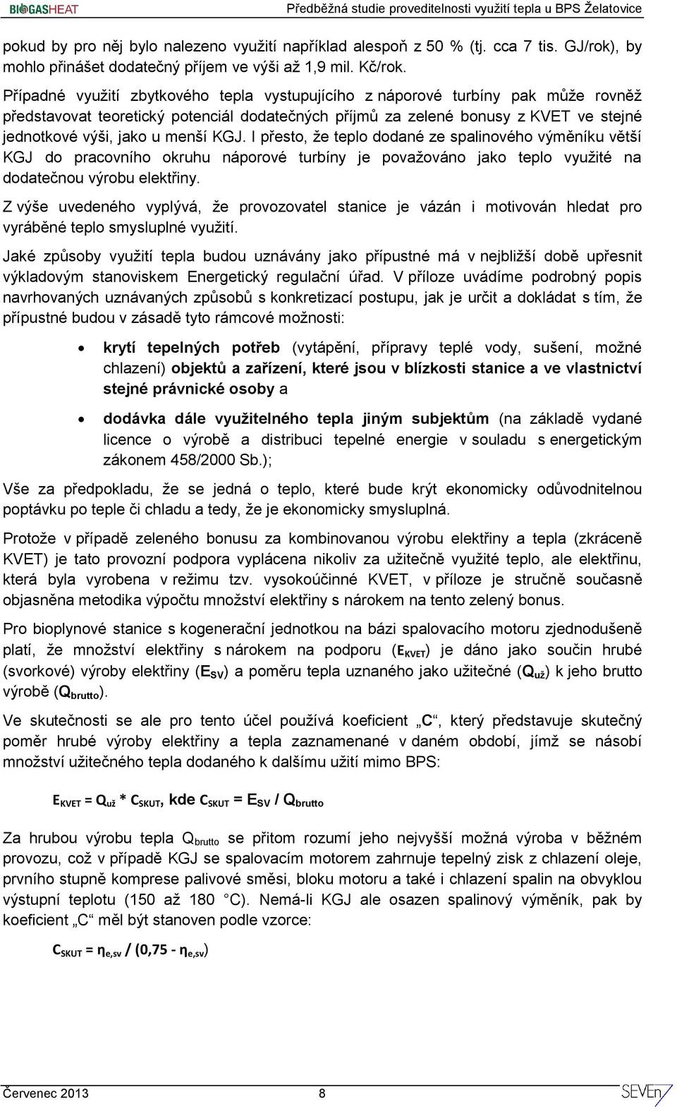 KGJ. I přesto, že teplo dodané ze spalinového výměníku větší KGJ do pracovního okruhu náporové turbíny je považováno jako teplo využité na dodatečnou výrobu elektřiny.