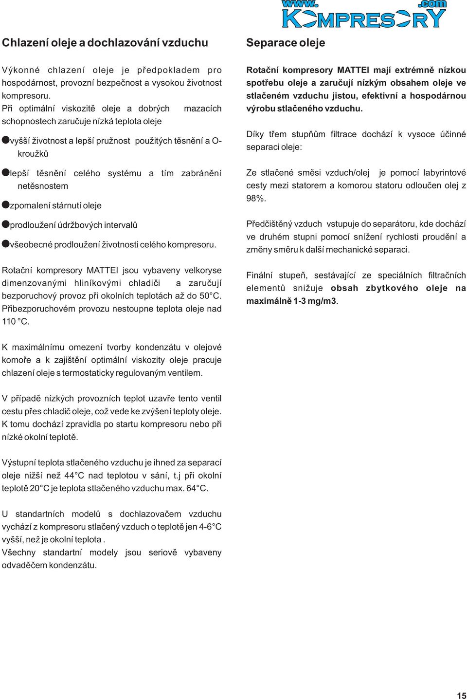 netìsnostem zpomalení stárnutí oleje prodlouení údrbových intervalù všeobecné prodlouení ivotnosti celého kompresoru.