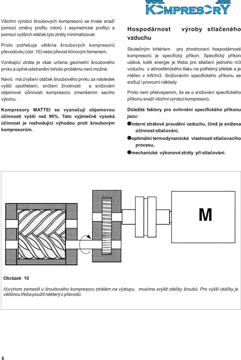 Vznikající ztráta je však urèena geometrií šroubového prvku a úplné odstranìní tohoto problému není moné.