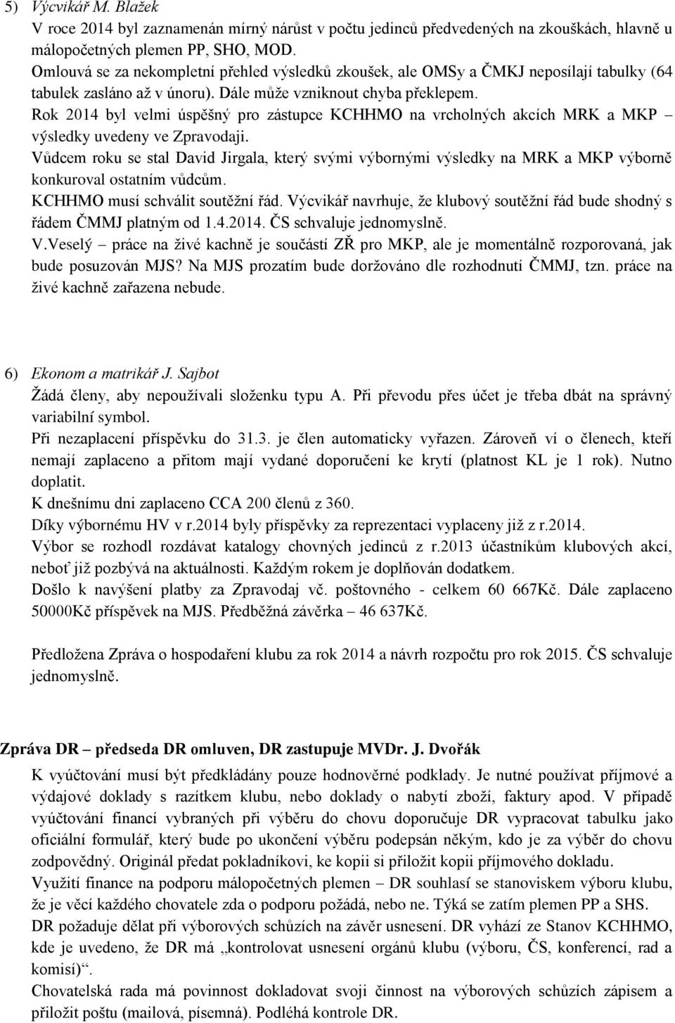 Rok 2014 byl velmi úspěšný pro zástupce KCHHMO na vrcholných akcích MRK a MKP výsledky uvedeny ve Zpravodaji.