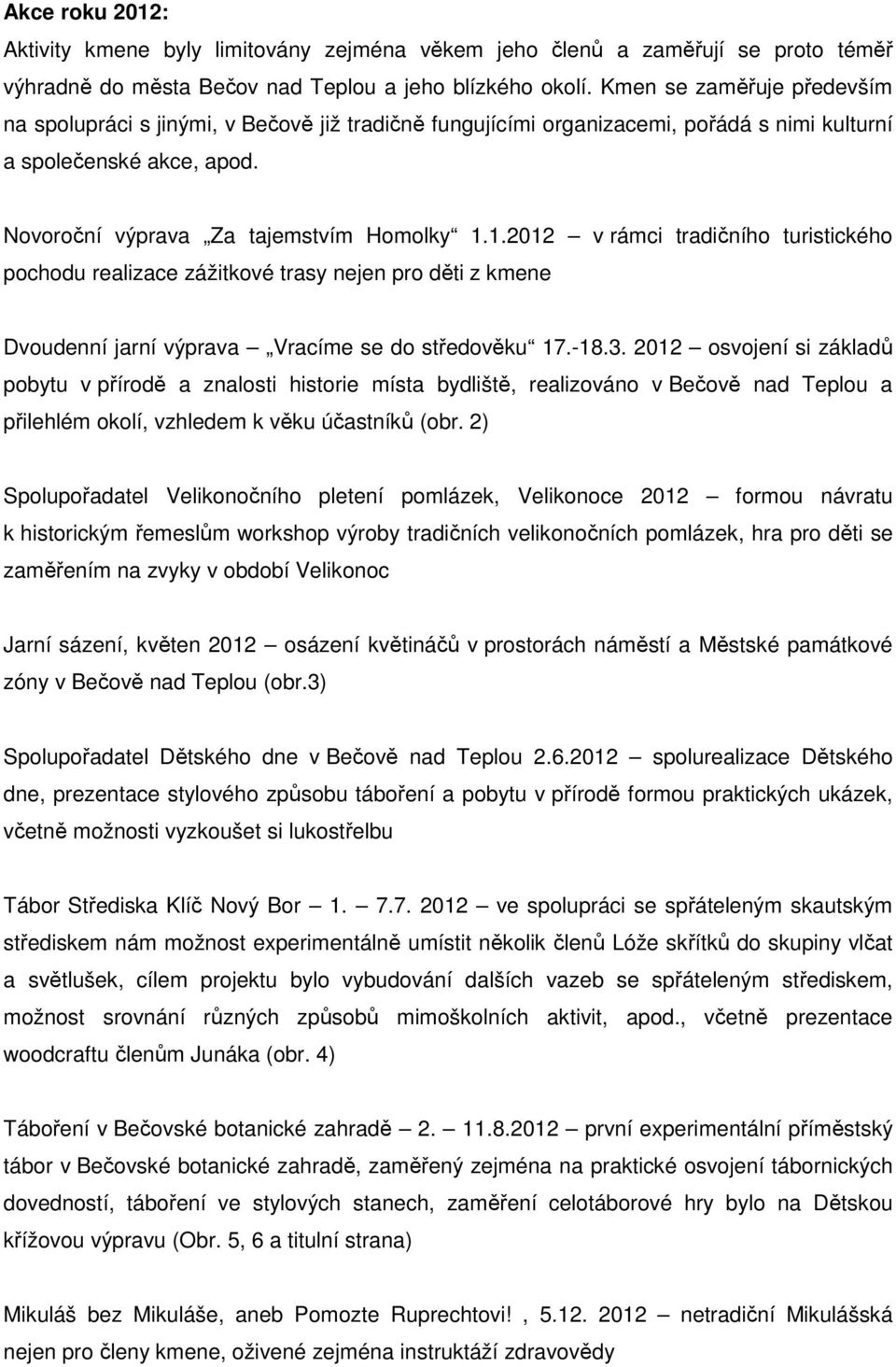 1.2012 v rámci tradičního turistického pochodu realizace zážitkové trasy nejen pro děti z kmene Dvoudenní jarní výprava Vracíme se do středověku 17.-18.3.