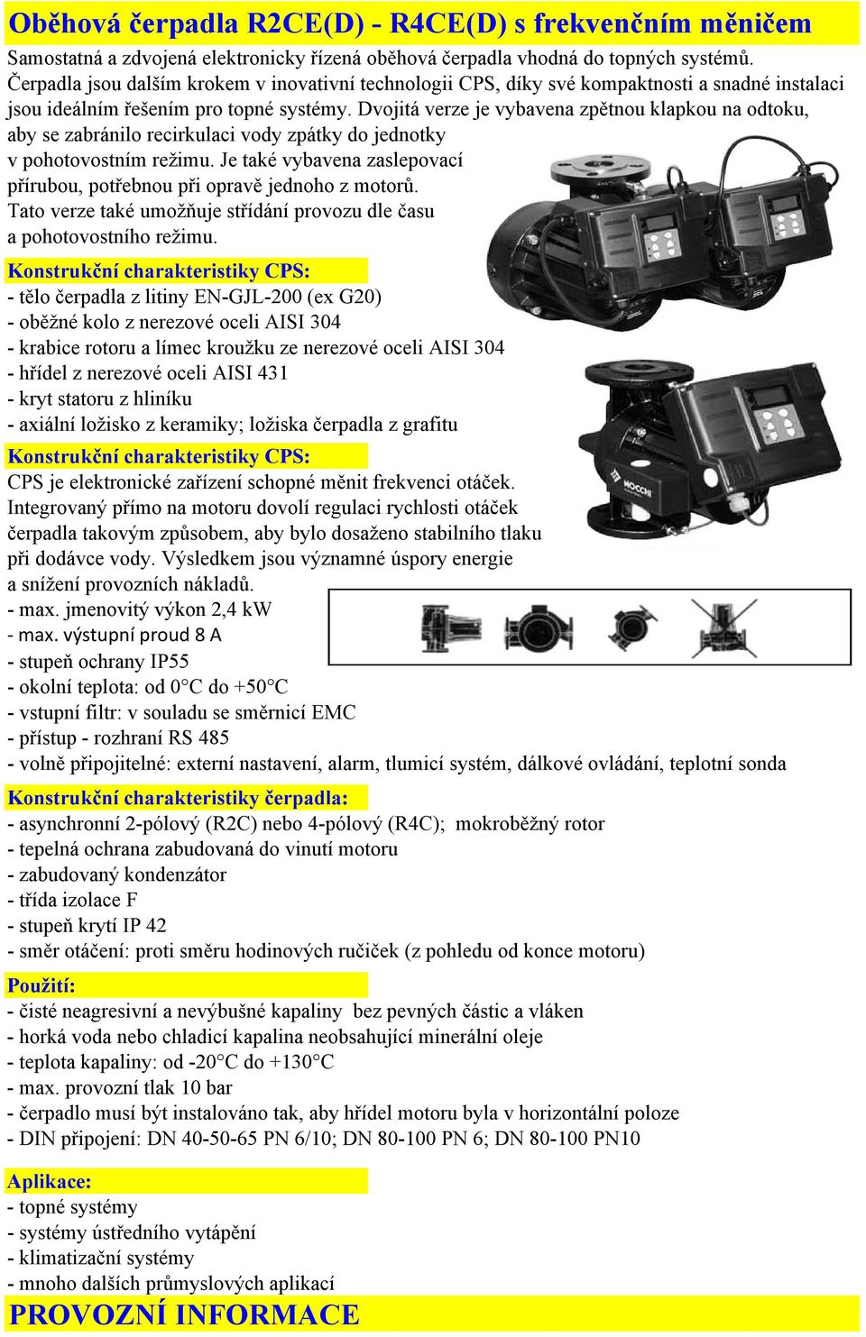 Dvojitá verze je vybavena zpětnou klapkou na odtoku, aby se zabránilo recirkulaci vody zpátky do jednotky v pohotovostním režimu.