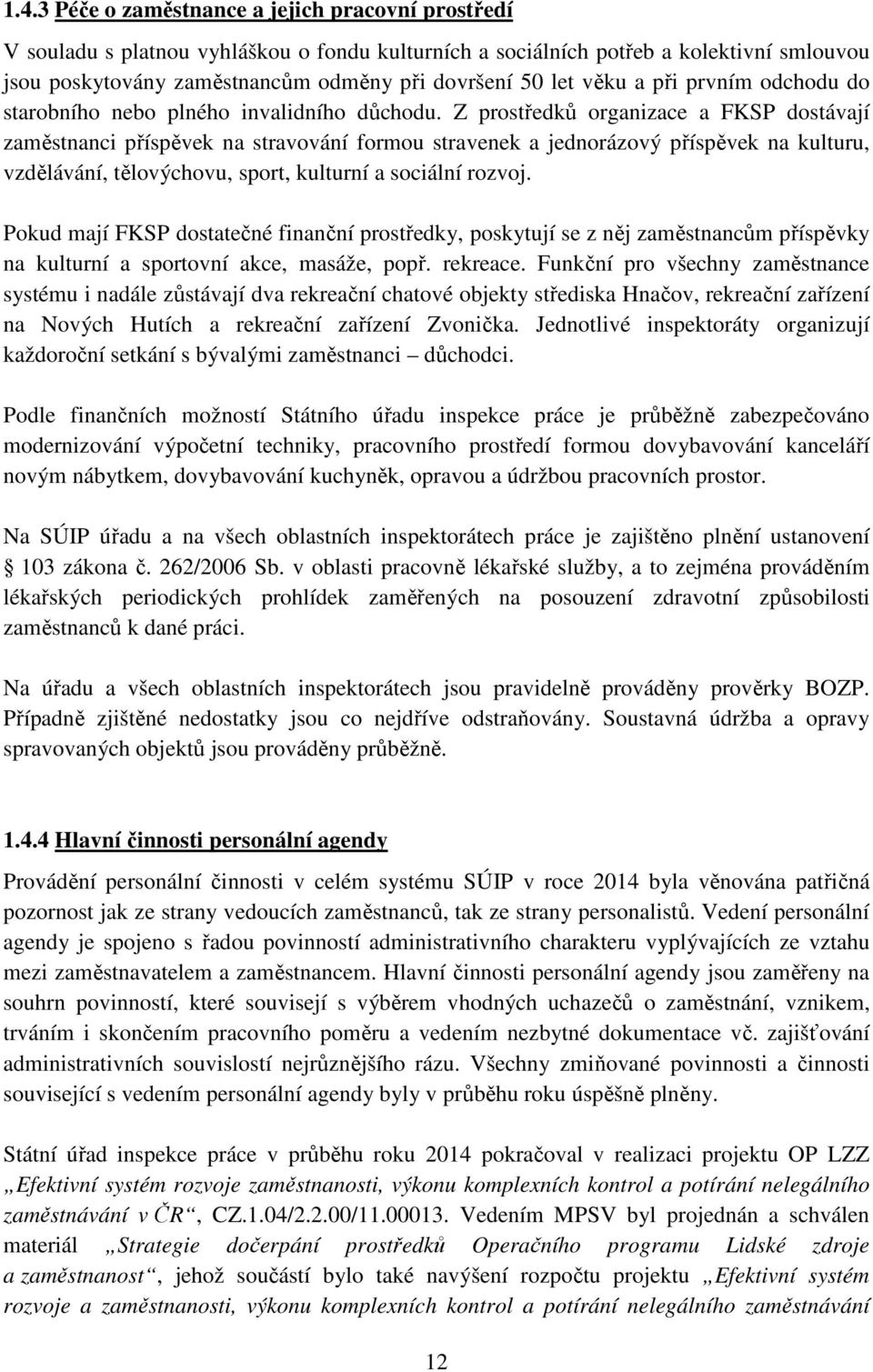 Z prostředků organizace a FKSP dostávají zaměstnanci příspěvek na stravování formou stravenek a jednorázový příspěvek na kulturu, vzdělávání, tělovýchovu, sport, kulturní a sociální rozvoj.