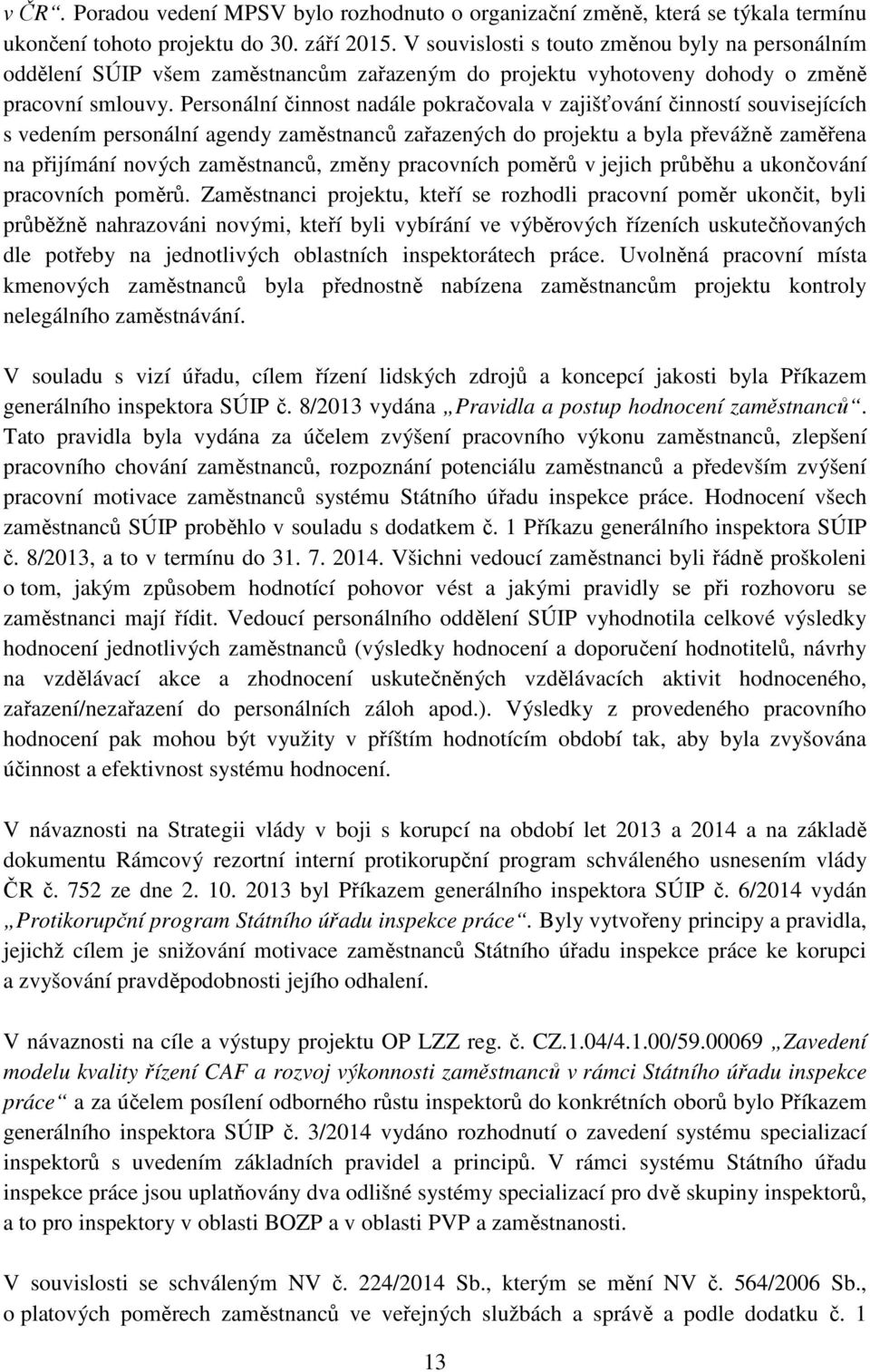 Personální činnost nadále pokračovala v zajišťování činností souvisejících s vedením personální agendy zaměstnanců zařazených do projektu a byla převážně zaměřena na přijímání nových zaměstnanců,