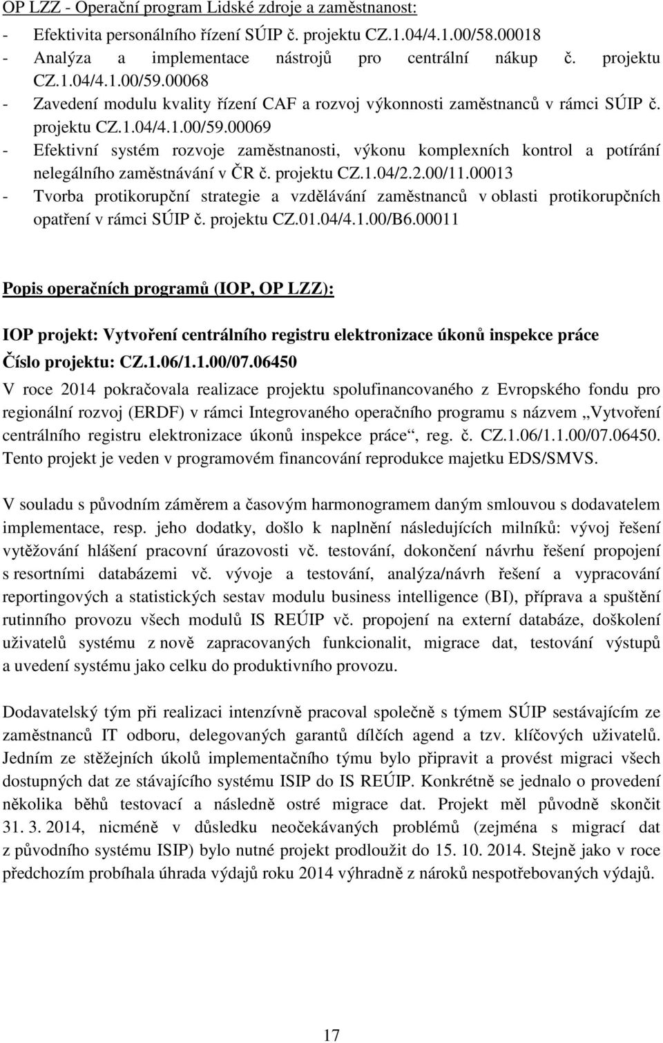 00069 - Efektivní systém rozvoje zaměstnanosti, výkonu komplexních kontrol a potírání nelegálního zaměstnávání v ČR č. projektu CZ.1.04/2.2.00/11.
