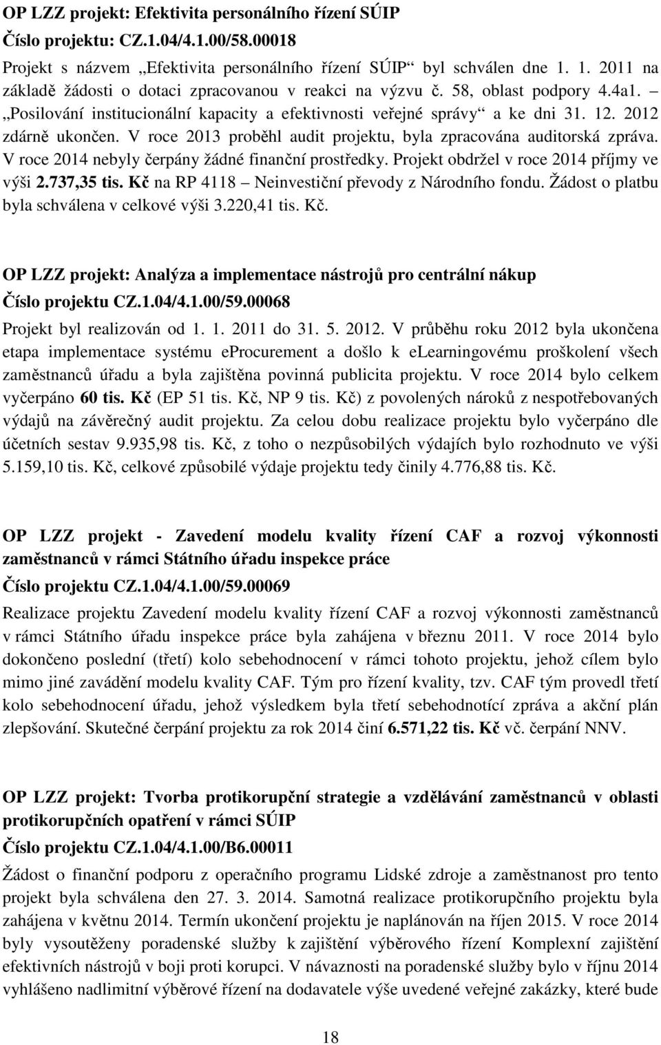 V roce 2013 proběhl audit projektu, byla zpracována auditorská zpráva. V roce 2014 nebyly čerpány žádné finanční prostředky. Projekt obdržel v roce 2014 příjmy ve výši 2.737,35 tis.