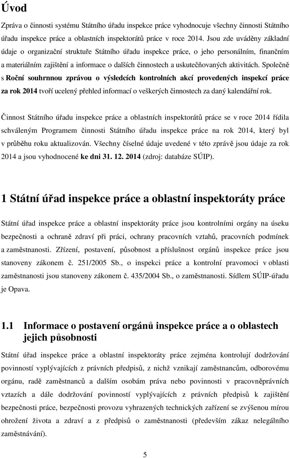 aktivitách. Společně s Roční souhrnnou zprávou o výsledcích kontrolních akcí provedených inspekcí práce za rok 2014 tvoří ucelený přehled informací o veškerých činnostech za daný kalendářní rok.