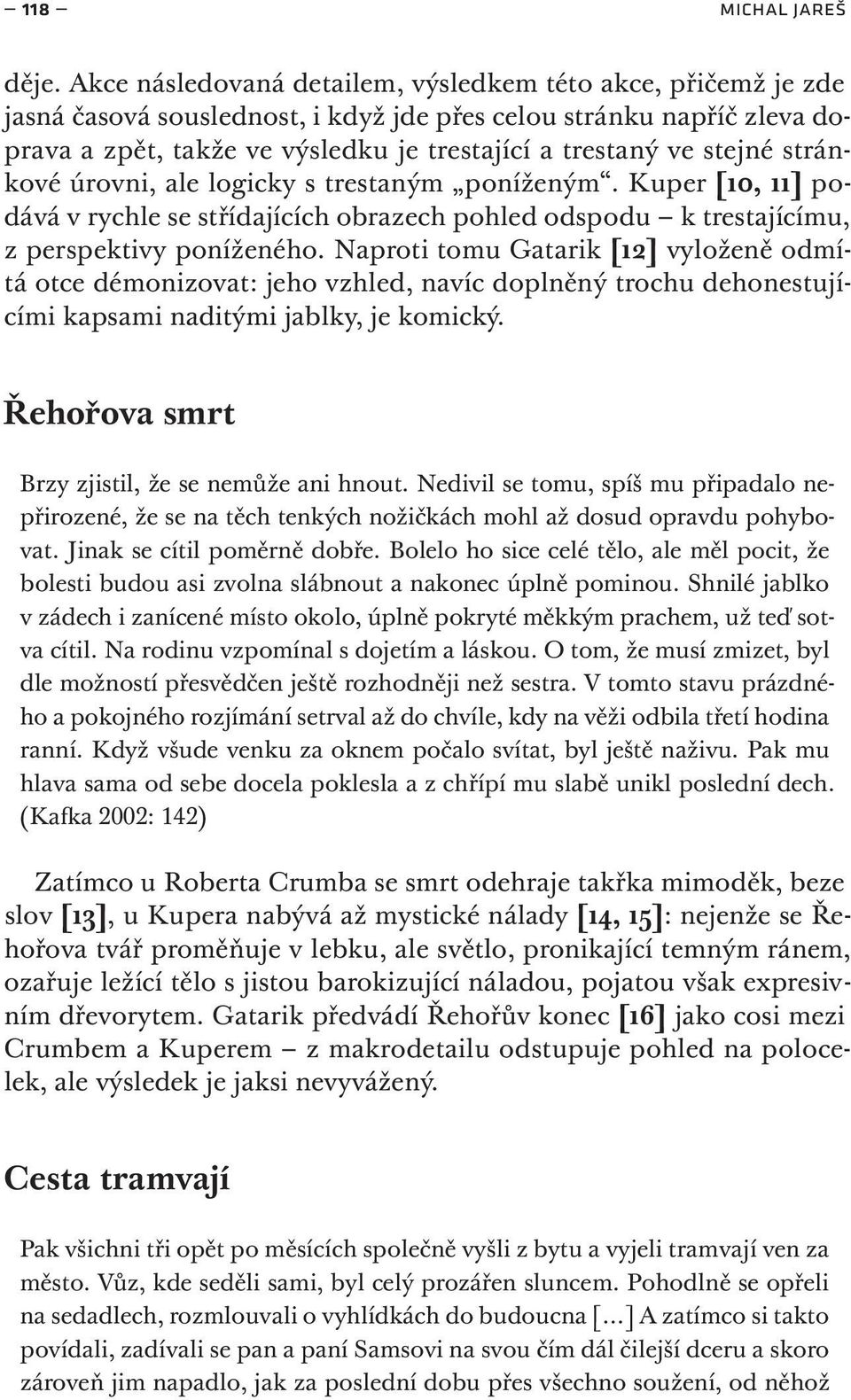 stejné stránkové úrovni, ale logicky s trestaným poníženým. Kuper [10, 11] podává v rychle se střídajících obrazech pohled odspodu k trestajícímu, z perspektivy poníženého.