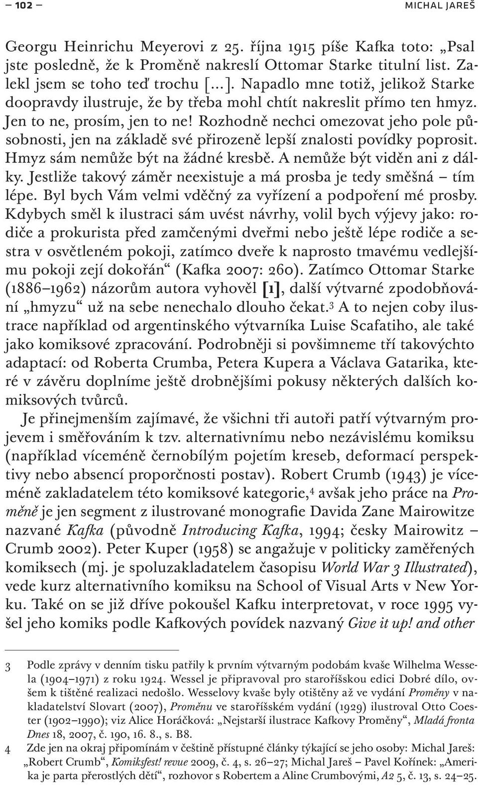 Rozhodně nechci omezovat jeho pole působnosti, jen na základě své přirozeně lepší znalosti povídky poprosit. Hmyz sám nemůže být na žádné kresbě. A nemůže být viděn ani z dálky.