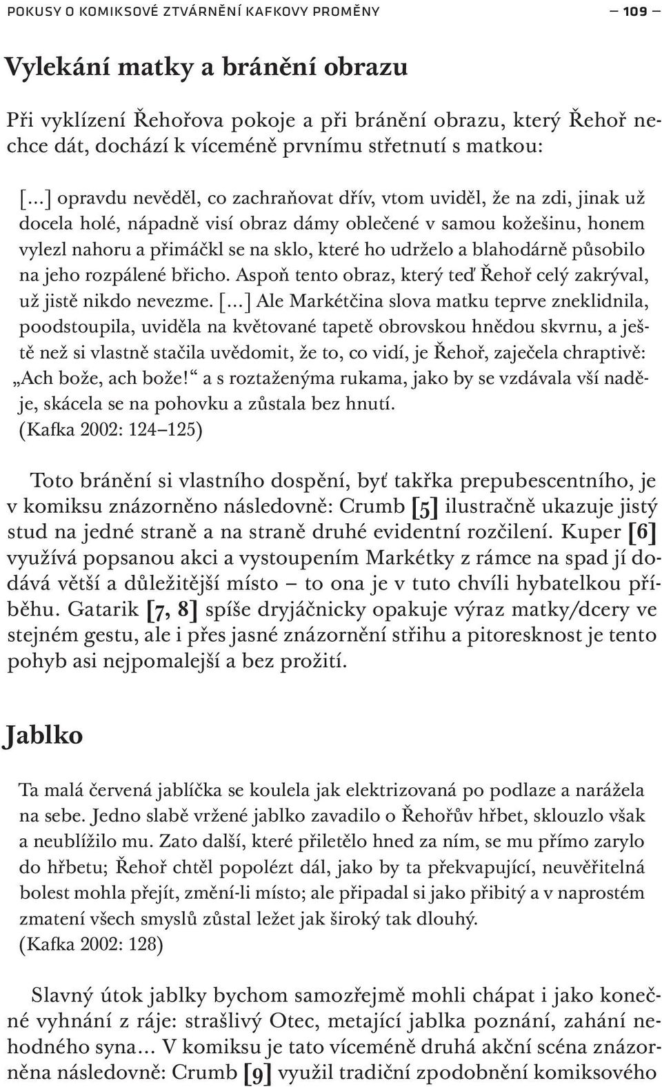 udrželo a blahodárně působilo na jeho rozpálené břicho. Aspoň tento obraz, který teď Řehoř celý zakrýval, už jistě nikdo nevezme.