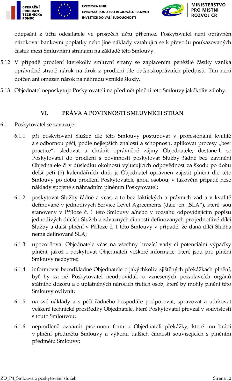 12 V případě prodlení kterékoliv smluvní strany se zaplacením peněžité částky vzniká oprávněné straně nárok na úrok z prodlení dle občanskoprávních předpisů.