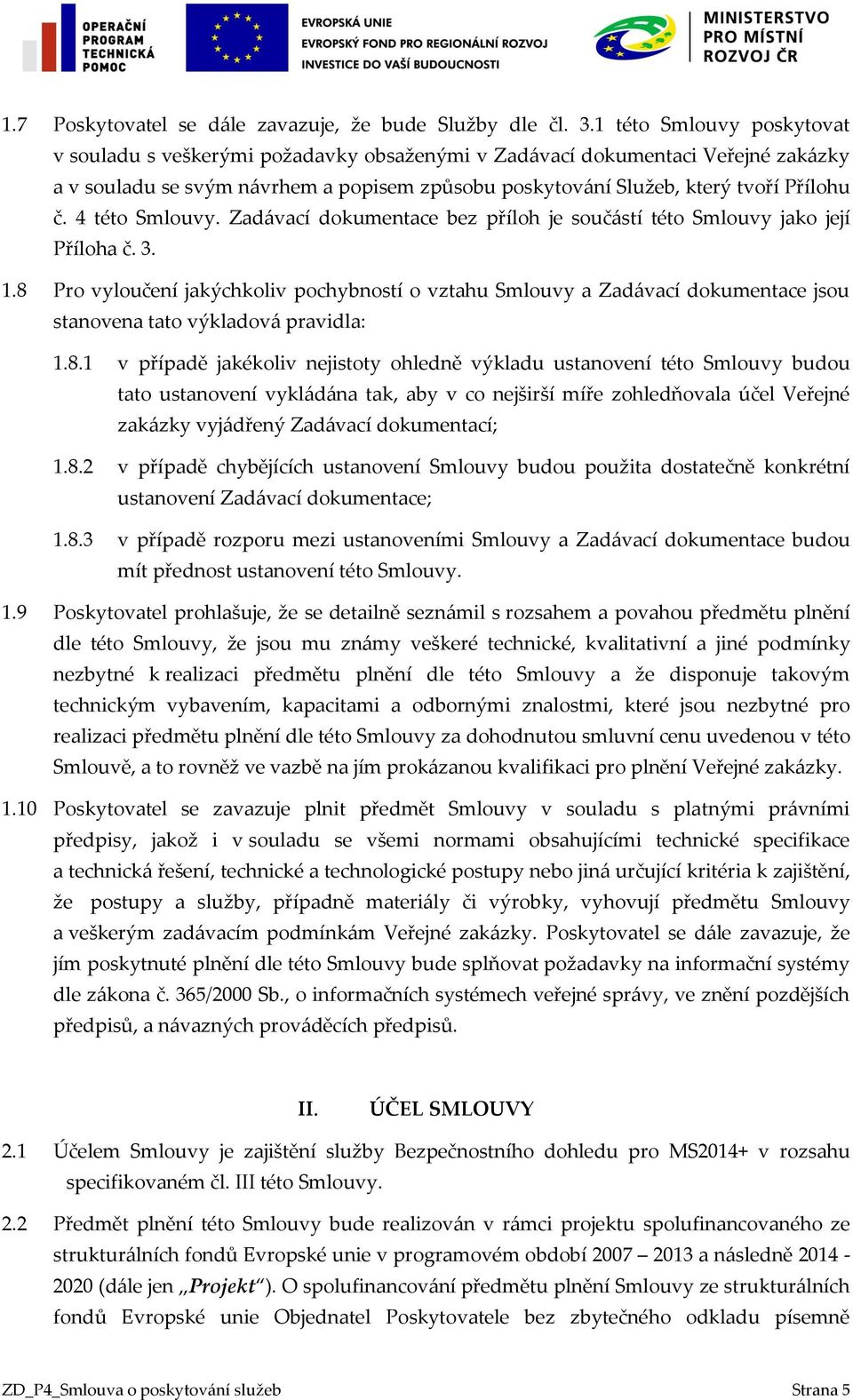 4 této Smlouvy. Zadávací dokumentace bez příloh je součástí této Smlouvy jako její Příloha č. 3. 1.