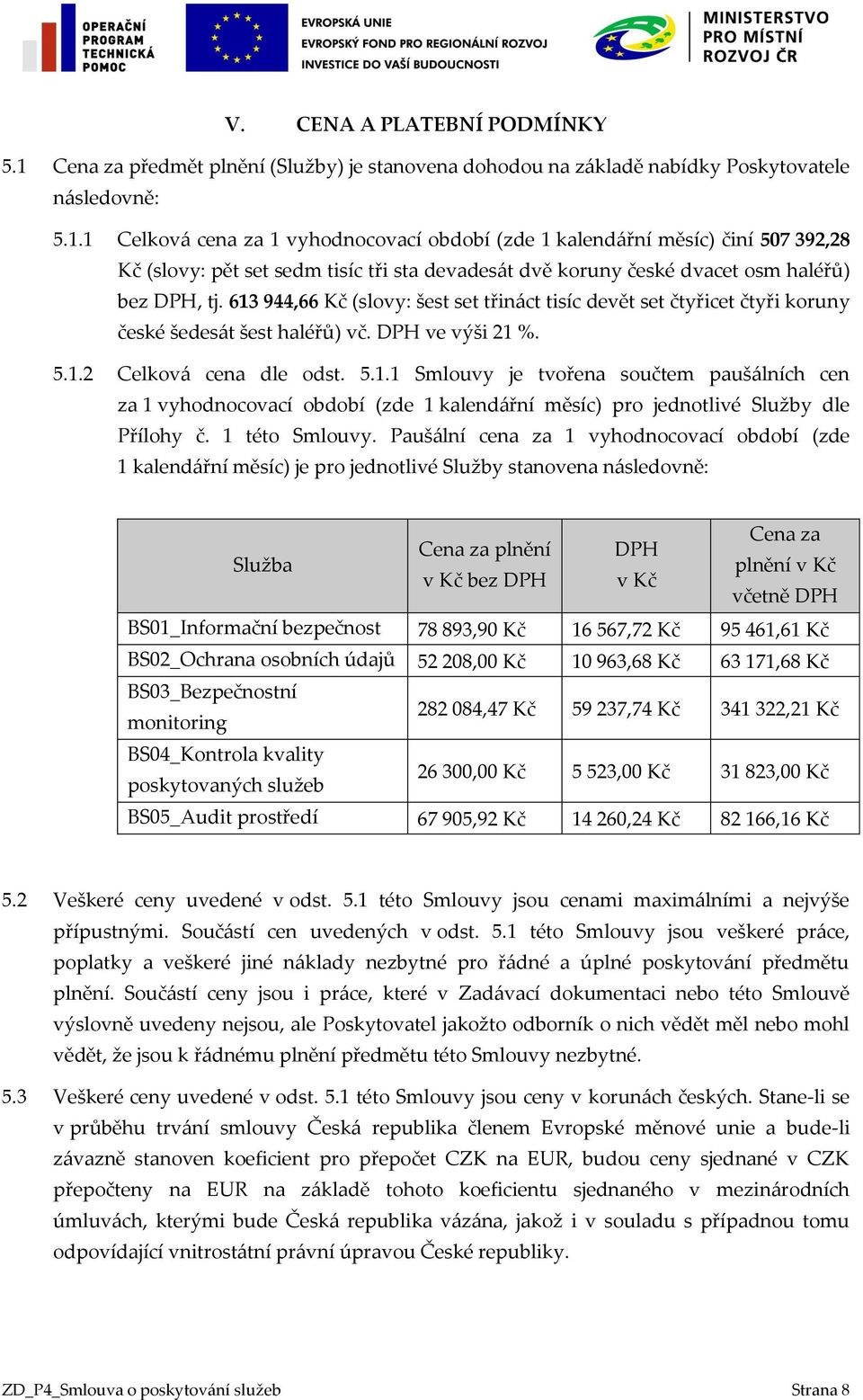 1 Celková cena za 1 vyhodnocovací období (zde 1 kalendářní měsíc) činí 507 392,28 Kč (slovy: pět set sedm tisíc tři sta devadesát dvě koruny české dvacet osm haléřů) bez DPH, tj.