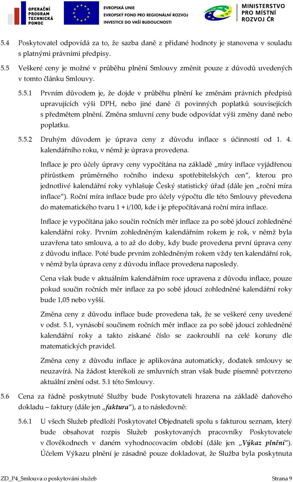 Změna smluvní ceny bude odpovídat výši změny daně nebo poplatku. 5.5.2 Druhým důvodem je úprava ceny z důvodu inflace s účinností od 1. 4. kalendářního roku, v němž je úprava provedena.