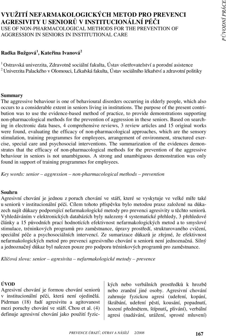 sociálního lékařství a zdravotní politiky Summary The aggressive behaviour is one of behavioural disorders occurring in elderly people, which also occurs to a considerable extent in seniors living in