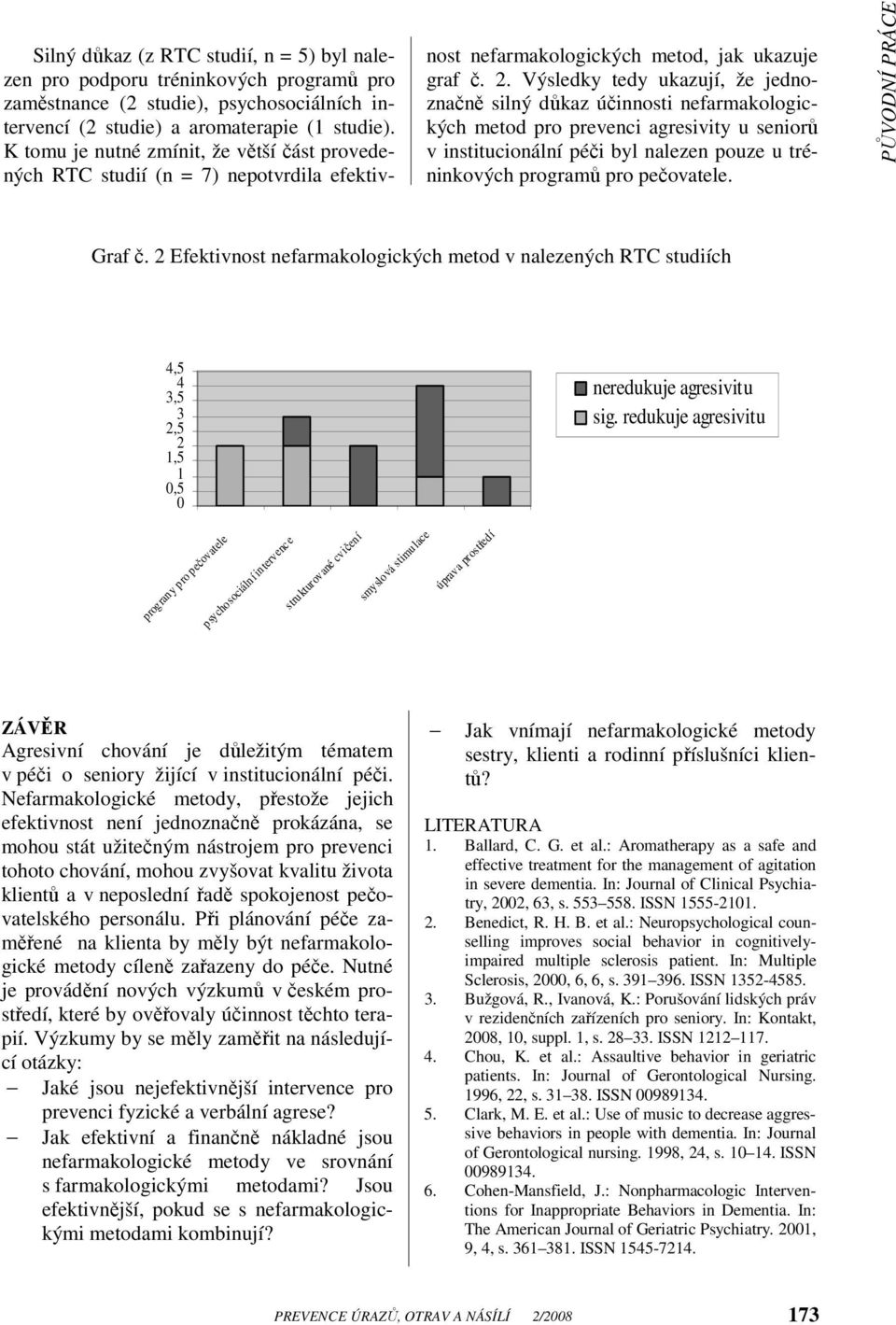 Výsledky tedy ukazují, že jednoznačně silný důkaz účinnosti nefarmakologických metod pro prevenci agresivity u seniorů v institucionální péči byl nalezen pouze u tréninkových programů pro pečovatele.