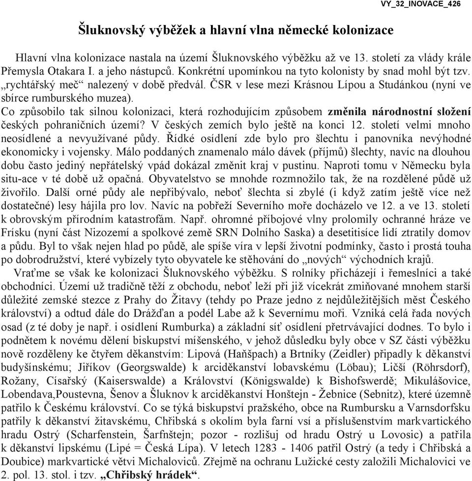 Co způsobilo tak silnou kolonizaci, která rozhodujícím způsobem změnila národnostní složení českých pohraničních území? V českých zemích bylo ještě na konci 12.