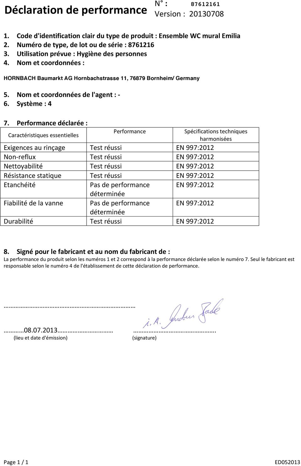 Performance déclarée : Caractéristiques essentielles Performance Spécifications techniques harmonisées Exigences au rinçage Test réussi Non- reflux Test réussi Nettoyabilité Test réussi Résistance