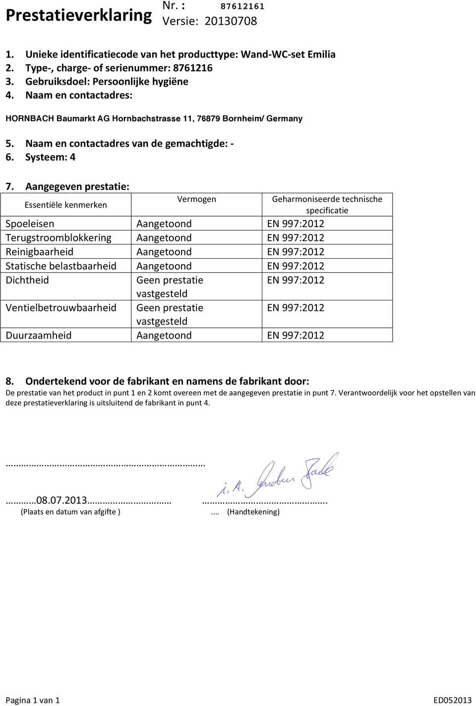 Aangegeven prestatie: Essentiële kenmerken Vermogen Geharmoniseerde technische specificatie Spoeleisen Aangetoond Terugstroomblokkering Aangetoond Reinigbaarheid Aangetoond Statische belastbaarheid