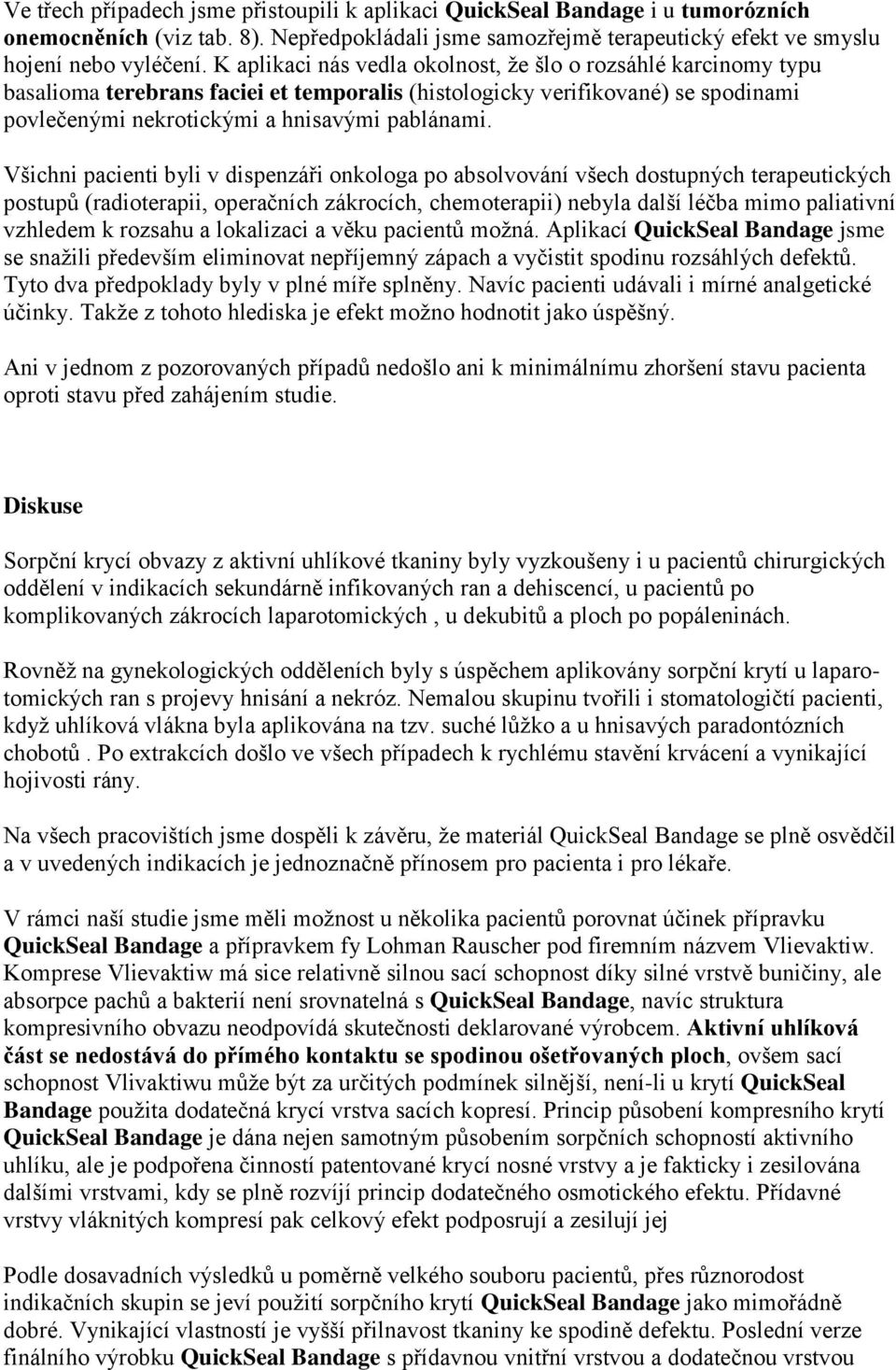 Všihni pienti yli v dispenzáři onkolog po solvování všeh dostupnýh terpeutikýh postupů (rdioterpii, operčníh zákroíh, hemoterpii) neyl dlší léč mimo plitivní vzhledem k rozshu loklizi věku pientů