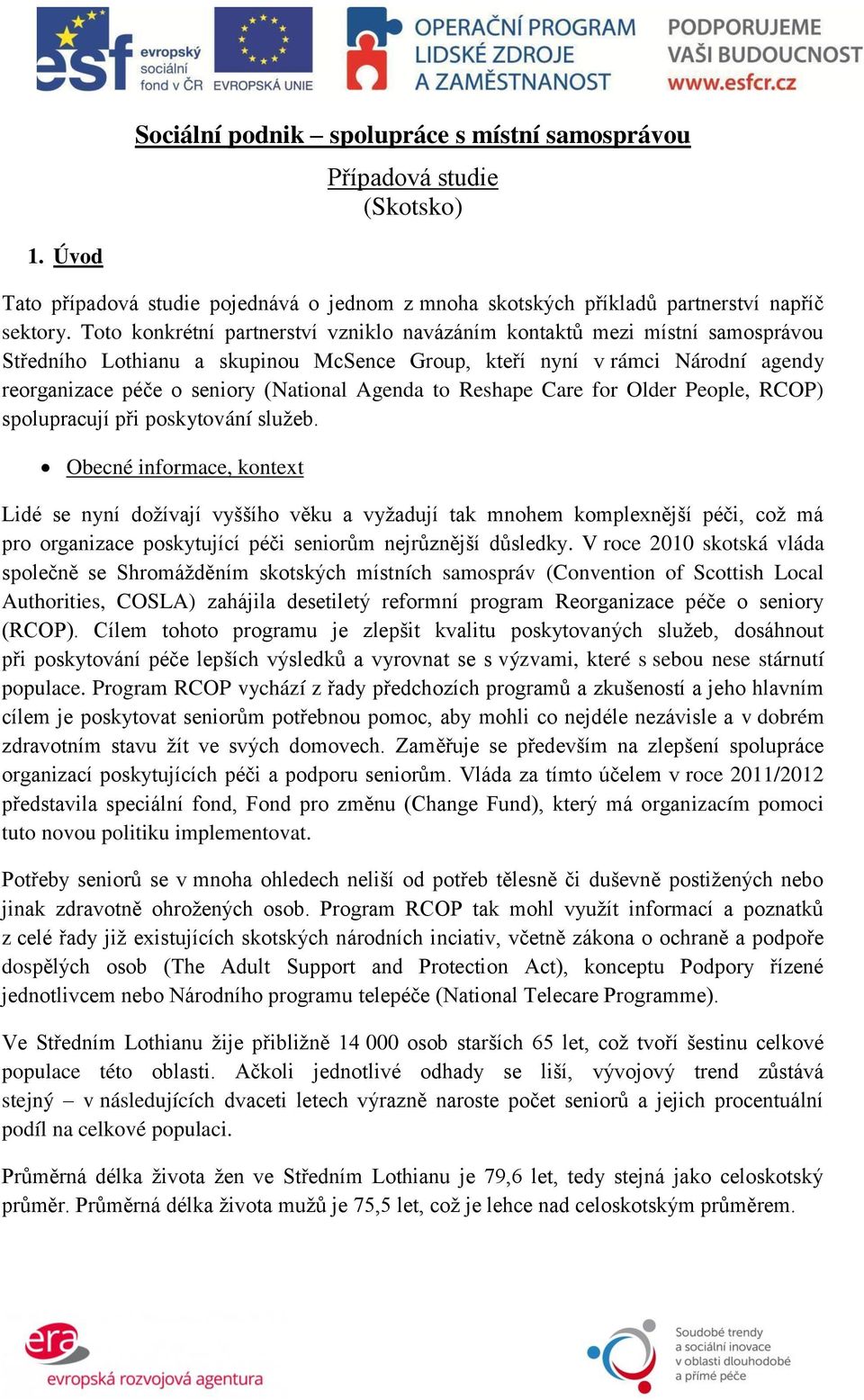 Agenda to Reshape Care for Older People, RCOP) spolupracují při poskytování služeb.