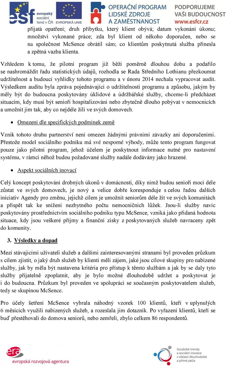 Vzhledem k tomu, že pilotní program již běží poměrně dlouhou dobu a podařilo se nashromáždit řadu statistických údajů, rozhodla se Rada Středního Lothianu přezkoumat udržitelnost a budoucí vyhlídky