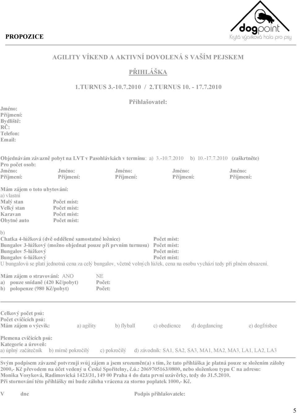 7.2010 Jméno: Příjmení: Bydliště: RČ: Telefon: Email: Přihlašovatel: Objednávám závazně pobyt na LVT v Pasohlávkách v termínu: a) 3.-10.7.2010 b) 10.-17.7.2010 (zaškrtněte) Pro počet osob: Jméno: