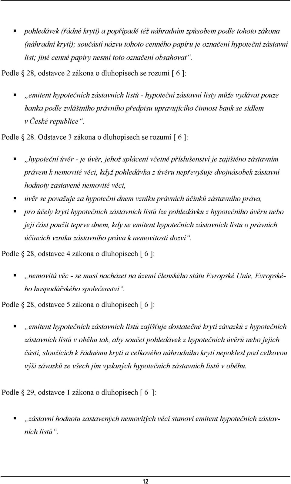 Podle 28, odstavce 2 zákona o dluhopisech se rozumí [ 6 ]: emitent hypotečních zástavních listů - hypoteční zástavní listy může vydávat pouze banka podle zvláštního právního předpisu upravujícího