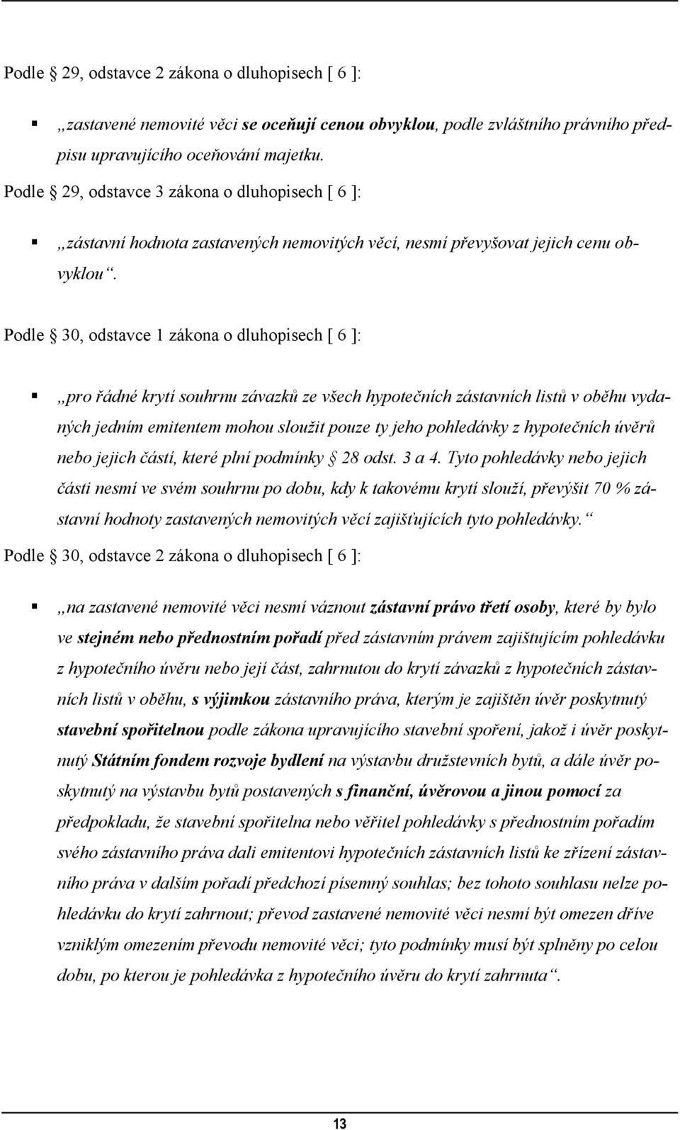 Podle 30, odstavce 1 zákona o dluhopisech [ 6 ]: pro řádné krytí souhrnu závazků ze všech hypotečních zástavních listů v oběhu vydaných jedním emitentem mohou sloužit pouze ty jeho pohledávky z