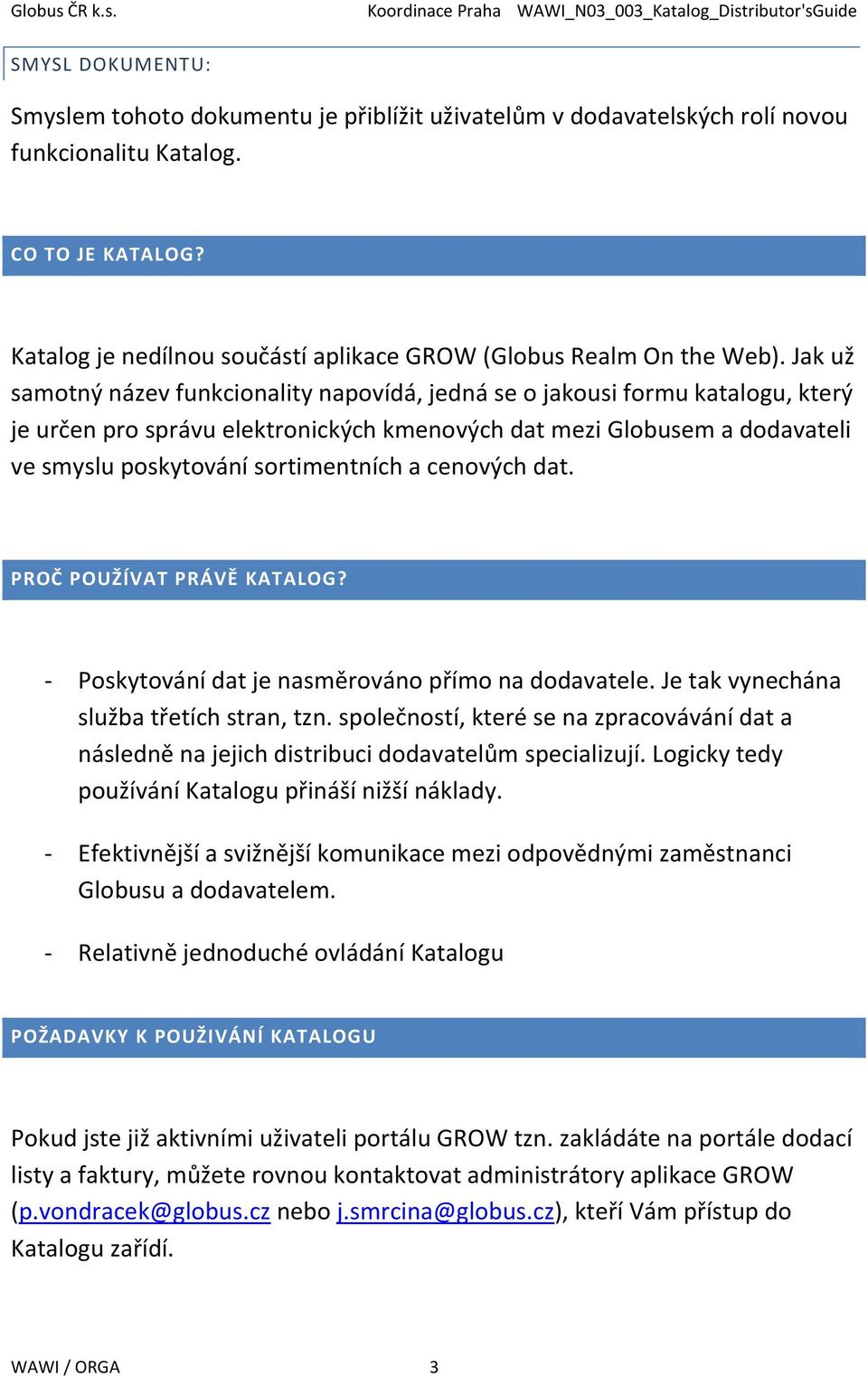 Jak už samotný název funkcionality napovídá, jedná se o jakousi formu katalogu, který je určen pro správu elektronických kmenových dat mezi Globusem a dodavateli ve smyslu poskytování sortimentních a