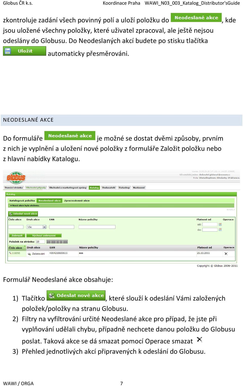 , kde NEODESLANÉ AKCE Do formuláře je možné se dostat dvěmi způsoby, prvním z nich je vyplnění a uložení nové položky z formuláře Založit položku nebo z hlavní nabídky Katalogu.