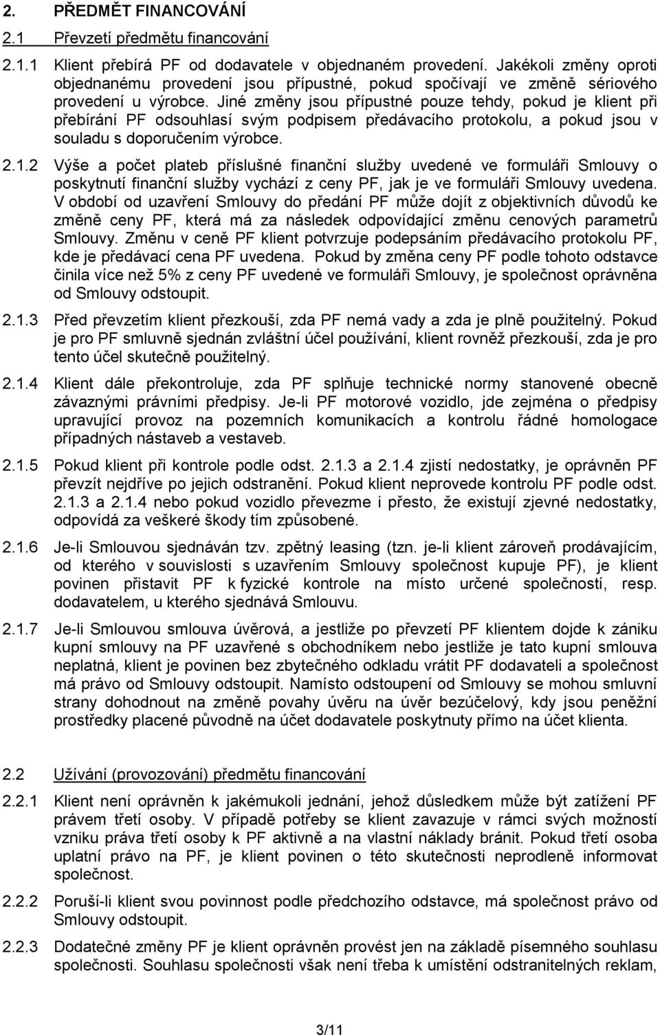 Jiné změny jsou přípustné pouze tehdy, pokud je klient při přebírání PF odsouhlasí svým podpisem předávacího protokolu, a pokud jsou v souladu s doporučením výrobce. 2.1.