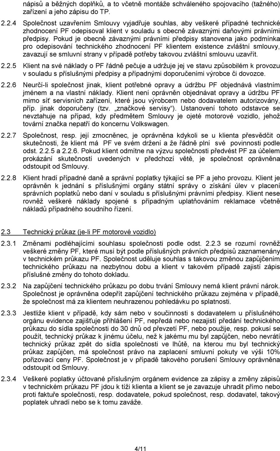 Pokud je obecně závaznými právními předpisy stanovena jako podmínka pro odepisování technického zhodnocení PF klientem existence zvláštní smlouvy, zavazují se smluvní strany v případě potřeby takovou