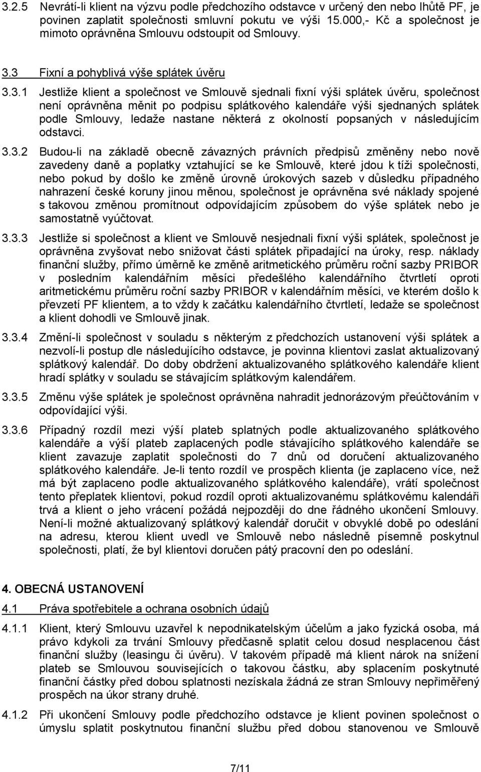 3 Fixní a pohyblivá výše splátek úvěru 3.3.1 Jestliže klient a společnost ve Smlouvě sjednali fixní výši splátek úvěru, společnost není oprávněna měnit po podpisu splátkového kalendáře výši