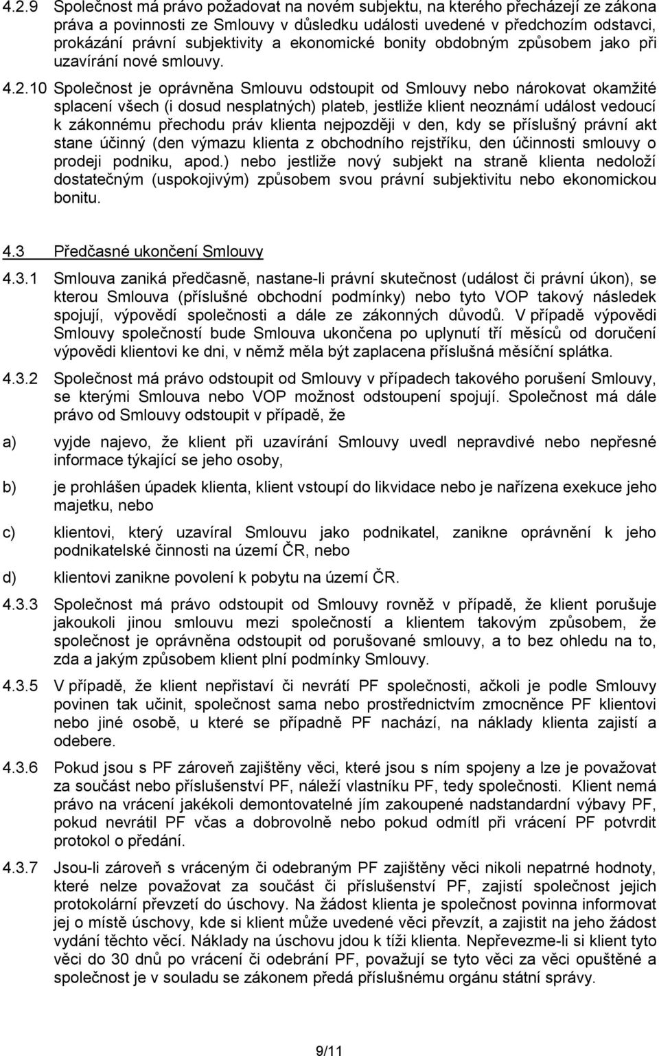 10 Společnost je oprávněna Smlouvu odstoupit od Smlouvy nebo nárokovat okamžité splacení všech (i dosud nesplatných) plateb, jestliže klient neoznámí událost vedoucí k zákonnému přechodu práv klienta