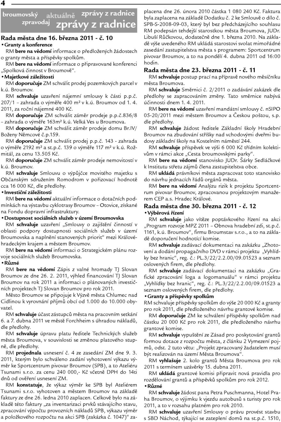 Majetkové záleitosti RM doporuèuje ZM schválit prodej pozemkových parcel v k.ú. Broumov. RM schvaluje uzavøení nájemní smlouvy k èásti p.p.è. 207/1 zahrada o výmìøe 400 m v k.ú. Broumov od 1. 4. 2011, za roèní nájemné 400 Kè.