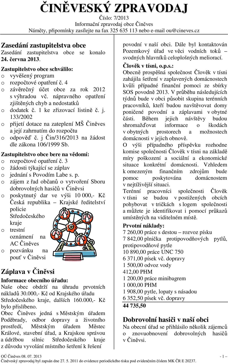 4 o závěrečný účet obce za rok 2012 s výhradou vč. nápravného opatření zjištěných chyb a nedostatků o dodatek č. 1 ke zřizovací listině č. j.