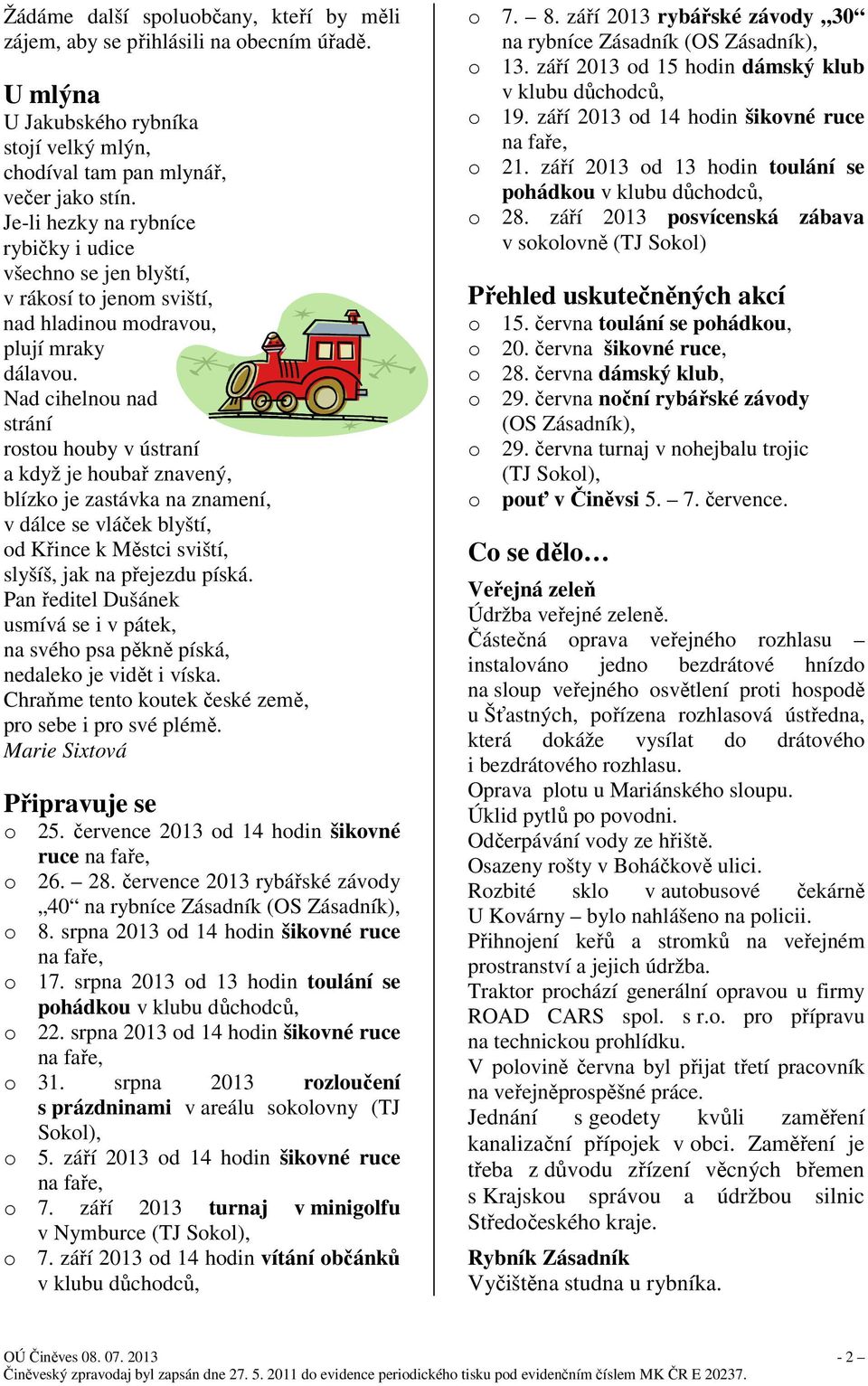 Nad cihelnou nad strání rostou houby v ústraní a když je houbař znavený, blízko je zastávka na znamení, v dálce se vláček blyští, od Křince k Městci sviští, slyšíš, jak na přejezdu píská.