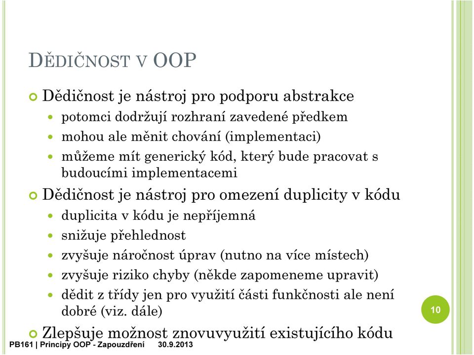 kódu duplicita v kódu je nepříjemná snižuje přehlednost zvyšuje náročnost úprav (nutno na více místech) zvyšuje riziko chyby (někde